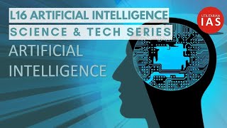 Artificial Intelligence | L16 | Science & Tech Series | UPSC