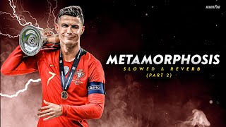 Cristiano Ronaldo ► "METAMORPHOSIS" - Slowed & Reverb Pt. 2 • Skills & Goals | HD