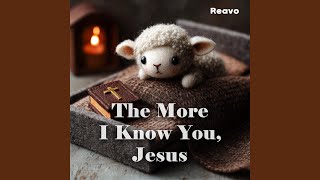 The More I Know You, Jesus