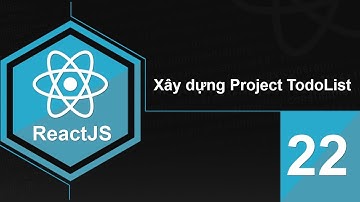 Lập trình ReactJS - Bài 22 Xây dựng Project TodoList