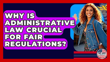 Why Is Administrative Law Crucial For Fair Regulations? - We Are Liberal