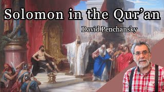 Is Solomon a Good Man? | The Story of Solomon and the Ant in the Qur’an | Dr. David Penchansky