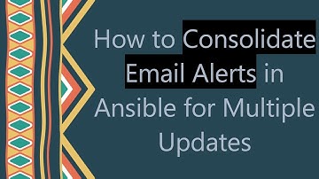 How to Consolidate Email Alerts in Ansible for Multiple Updates