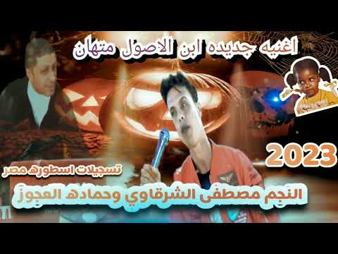 اغنيه جديد ابن الاصول متهان مصطفى الشرقاوي وحماده العجوز وطلعات جامده بشكل جديد وحصري 