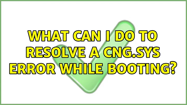 What can I do to resolve a cng.sys error while booting? (4 Solutions!!)