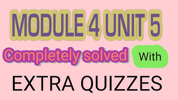 MODULE 4 UNIT 5 WITH QUIZZES/unit 5 module 4 with extra quiz