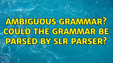 Ambiguous grammar? Could the grammar be parsed by SLR parser?