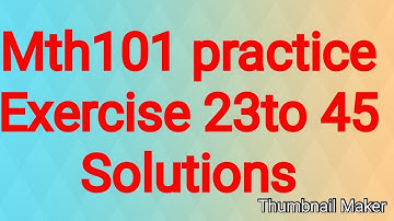 Mth101 practice Exercise  22 to 45 complete solutions