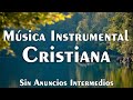 Música Instrumental Cristiana (SIN ANUNCIOS INTERMEDIOS) • Música Cristiana Para Orar