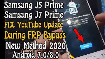 Samsung J5 Prime J7 Prime FIX Youtube Update During FRP BYPASS New Method 2020 Android 7.0/8.0