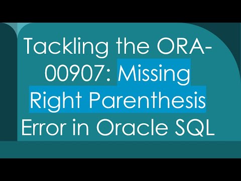 Tackling the ORA-00907: Missing Right Parenthesis Error in Oracle SQL