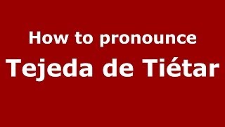 How to pronounce Tejeda de Tiétar (Spanish/Spain) - PronounceNames.com
