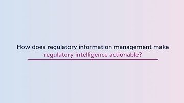 RIM 101 Part 5 - How does regulatory information management make regulatory intelligence actionable?