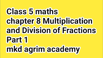Class 5 maths | chapter 8 Multiplication and Division of Fractions Part 1 | mkd agrim academy