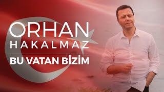 Orhan Hakalmaz - Bu Vatan Bizim (Klip)