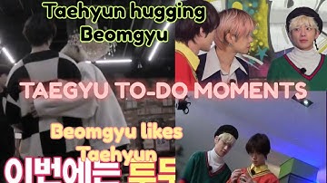 Taegyu to-do Moments-Beomgyu likes Taehyun-Taehyun hugging Beomgy-Taegyu Caring&Supporting eachother