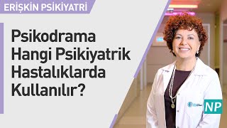 Psikodrama Hangi Psikiyatrik Hastalıklarda Kullanılır?