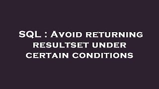SQL : Avoid returning resultset under certain conditions