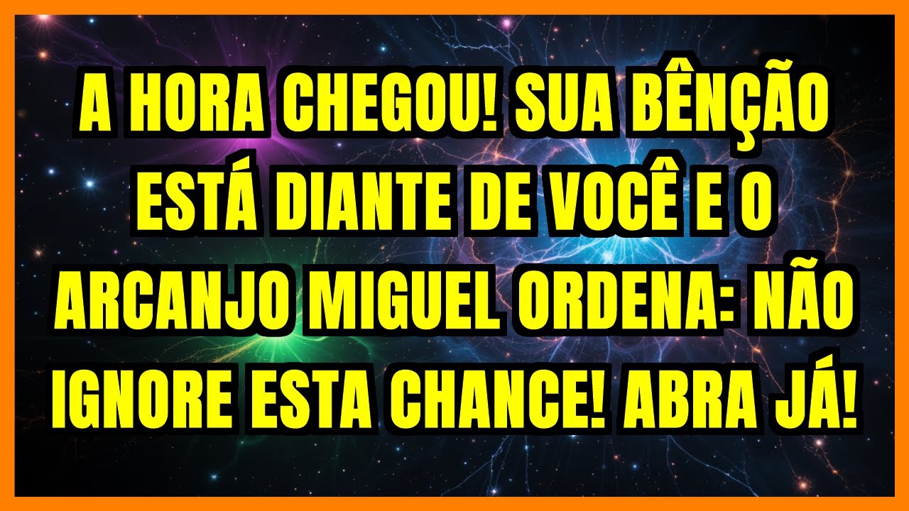 A HORA CHEGOU! SUA BÊNÇÃO ESTÁ DIANTE DE VOCÊ E O ARCANJO MIGUEL ORDENA: NÃO IGNORE ESTA CHANCE! ...