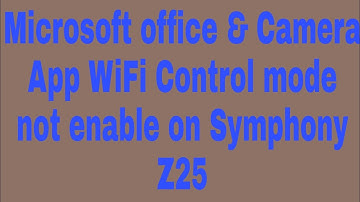 Microsoft office & Camera App WiFi Control mode not enable on Symphony Z25