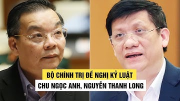 Bộ Chính trị đề nghị Trung ương Đảng kỷ luật các ông Chu Ngọc Anh, Nguyễn Thanh Long