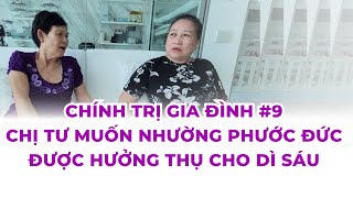 Chính Trị Gia Đình #9 - Chị Tư Muốn Nhường Phước Đức Được Hưởng Thụ Cho Dì Sáu