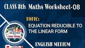 DOE WORKSHEET-08 CLASS-8 MATHS[ENGLISH MEDIUM]  DATE:13/08/2021: :[EQN REDUCIBLE TO THE LINEAR FORM]