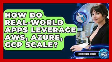 How Do Real-world Apps Leverage AWS, Azure, GCP Scale? - Cloud Stack Studio