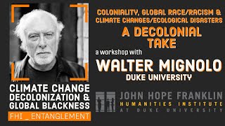 Coloniality, Global Racism and Climate Changes/ Ecological Disasters Workshop with Walter Mignolo