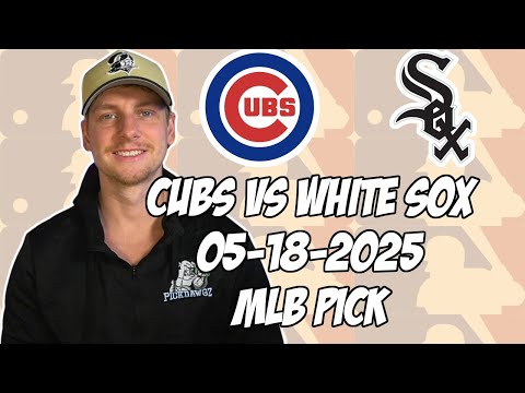 Chicago Cubs vs Chicago White Sox 5/18/25 MLB Pick & Prediction | MLB Betting Tips