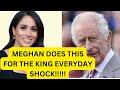 MEGHAN DOES THIS DAILY FOR THE KING! LATEST NEWS #royal #meghanandharry #meghanmarkle
