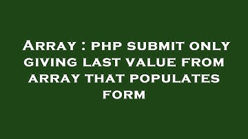 Array : php submit only giving last value from array that populates form