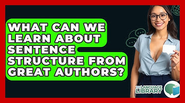 What Can We Learn About Sentence Structure From Great Authors? - The Language Library