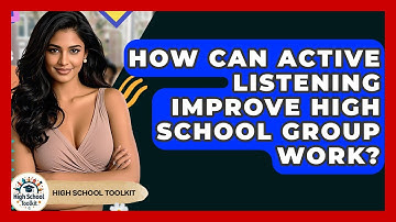 How Can Active Listening Improve High School Group Work? - High School Toolkit