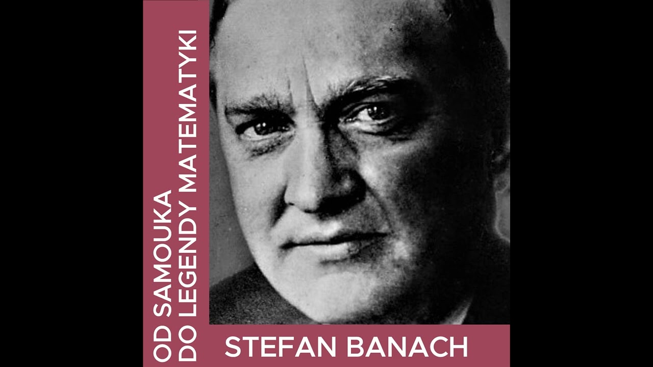 STEFAN BANACH. OD SAMOUKA DO LEGENDY MATEMATYKI.