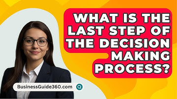 What Is The Last Step Of The Decision Making Process? - BusinessGuide360.com