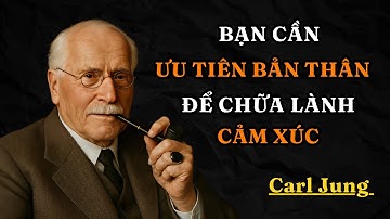 Carl Jung : Tại Sao Bạn Cần Ưu Tiên Bản Thân Để Chữa Lành Cảm Xúc