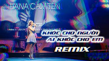KHÓC CHO NGƯỜI AI KHÓC CHO EM || HANA CẨM TIÊN x CIRAY REMIX || OFFICIAL MUSIC VIDEO ON STAGE