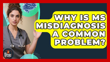 Why Is MS Misdiagnosis A Common Problem? - MS Support Network