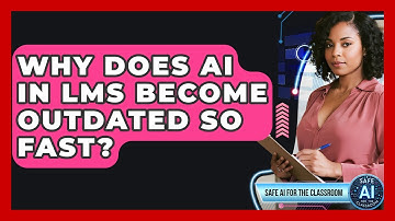 Why Does AI In LMS Become Outdated So Fast? - Safe AI for The Classroom