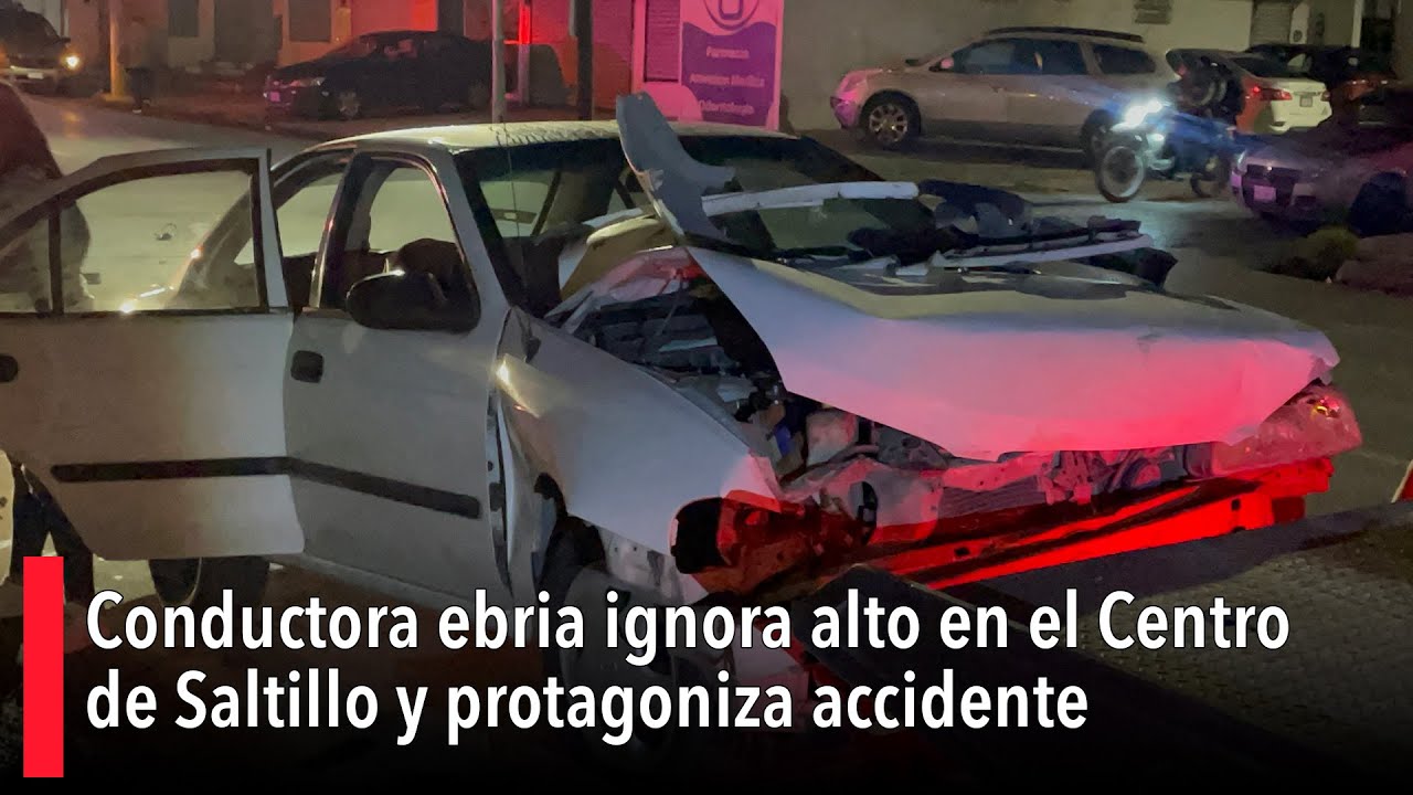 Conductora ebria ignora alto en el Centro de Saltillo y protagoniza ...