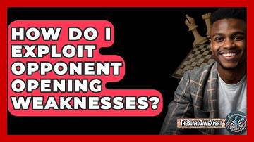 How Do I Exploit Opponent Opening Weaknesses? - The Board Game Xpert