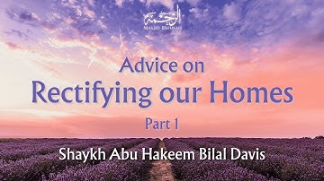 Advice on Rectifying our Homes: Part 1 - Shaykh Abu Hakeem Bilal Davis