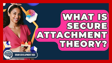 What Is Secure Attachment Theory? - Brain Development Hub
