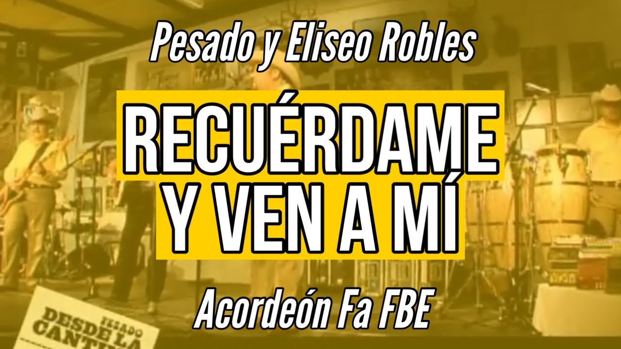 RECUÉRDAME Y VEN A MI | Pesado y Elíseo Robles | Acordeón Fa FBE - YouTube