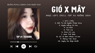 [Có lời] Mashup Gió x Mây, Ngày Em Đẹp Nhất, Là Anh ♬ Nhạc Lofi Chill Top Xu Hướng Triệu View 2024