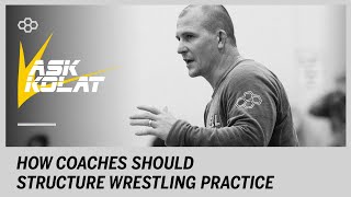 ASK KOLAT: How Should Coaches Structure Wrestling Practice?