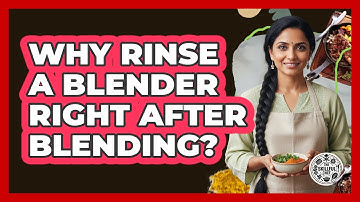 Why Rinse A Blender Right After Blending?