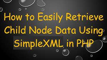 How to Easily Retrieve Child Node Data Using SimpleXML in PHP