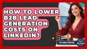How To Lower B2B Lead Generation Costs On LinkedIn? - Get Linked Together